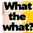 a poster with the words what the what? on it