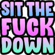 the words sit the fuck down on a black background