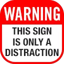 warning this sign is only a distraction random