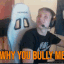 why you bully me random